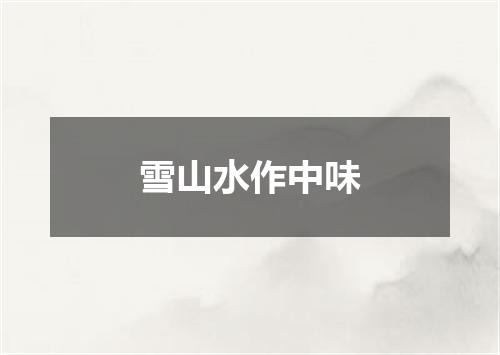 雪山水作中味
