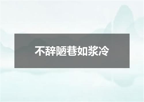 不辞陋巷如浆冷