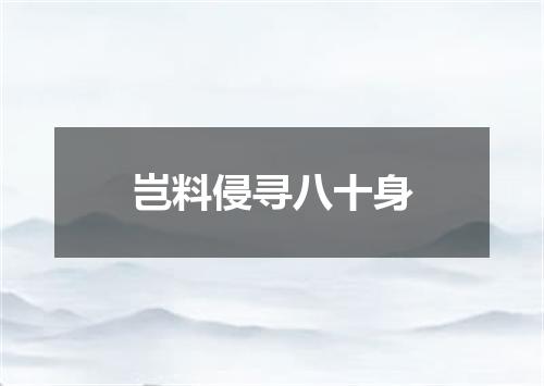 岂料侵寻八十身