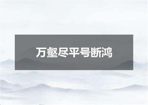 万壑尽平号断鸿