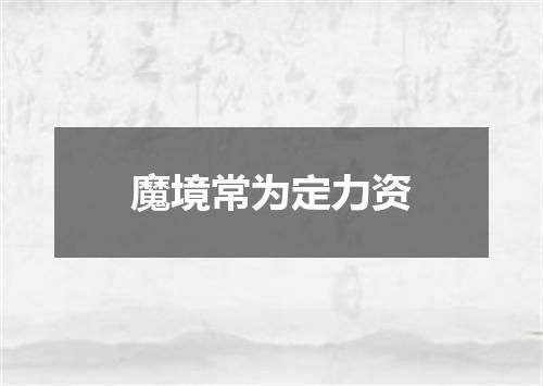 魔境常为定力资