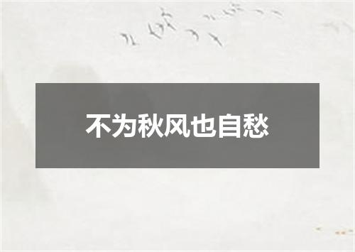 不为秋风也自愁