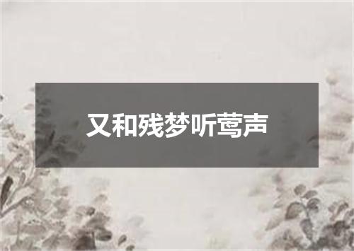 又和残梦听莺声