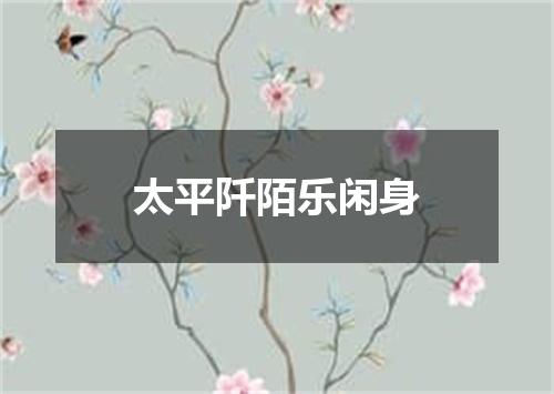 太平阡陌乐闲身