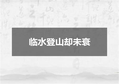 临水登山却未衰