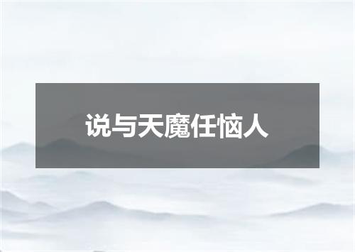 说与天魔任恼人