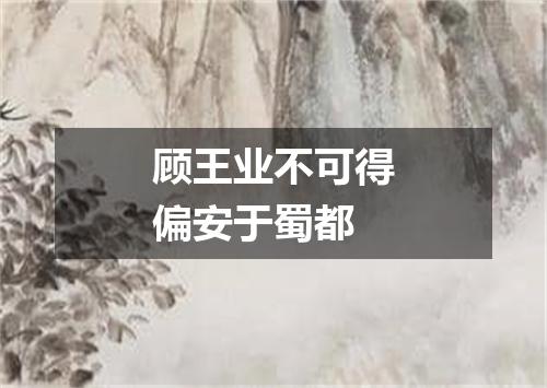 顾王业不可得偏安于蜀都