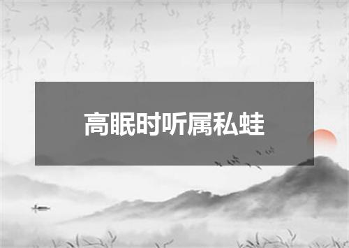 高眠时听属私蛙