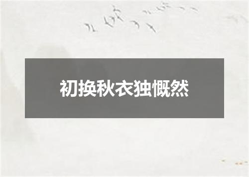 初换秋衣独慨然