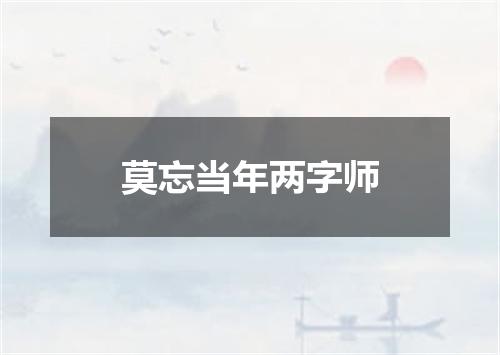 莫忘当年两字师