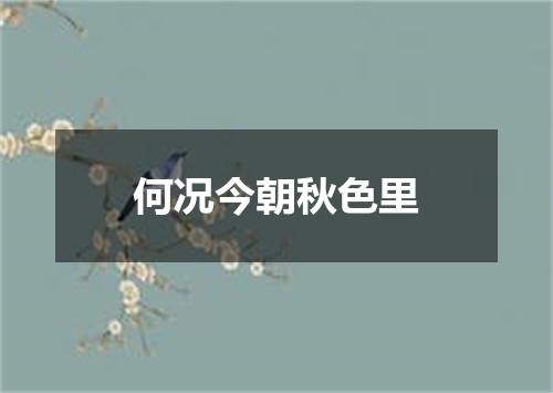 何况今朝秋色里