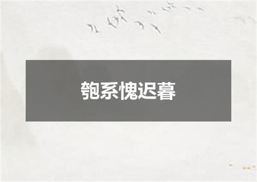 匏系愧迟暮