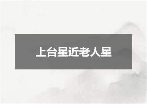 上台星近老人星