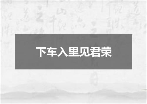 下车入里见君荣