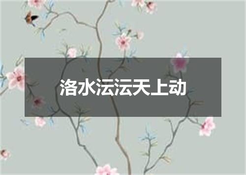 洛水沄沄天上动