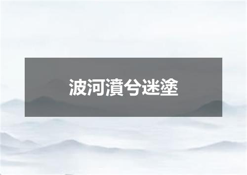 波河濆兮迷塗