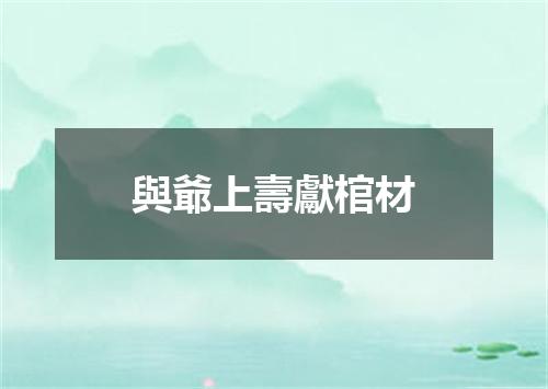 與爺上壽獻棺材