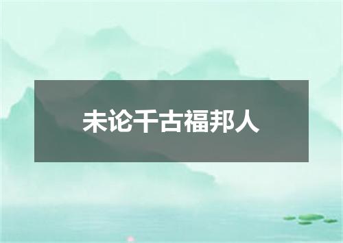 未论千古福邦人