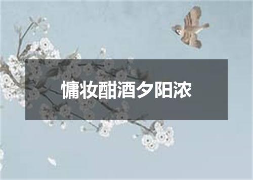 慵妆酣酒夕阳浓