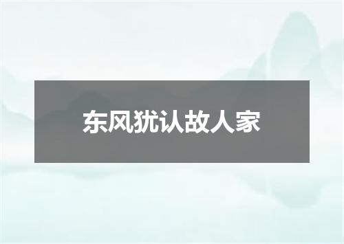 东风犹认故人家
