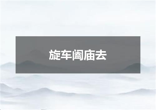 旋车阖庙去