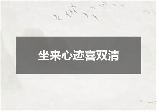 坐来心迹喜双清