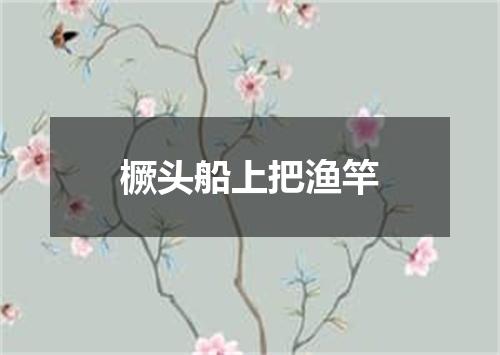 橛头船上把渔竿