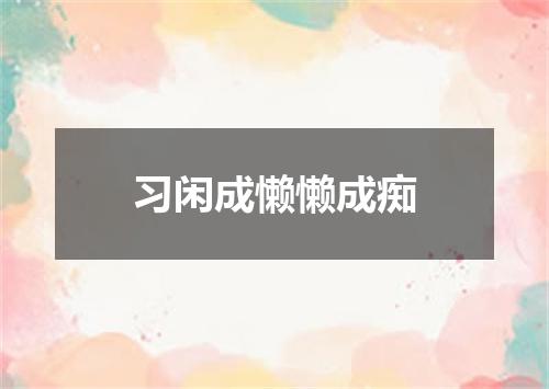 习闲成懒懒成痴