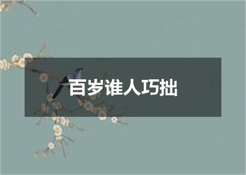 百岁谁人巧拙