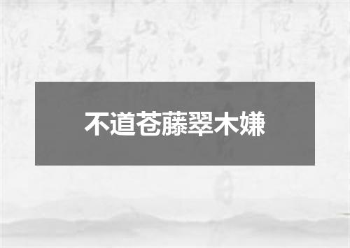 不道苍藤翠木嫌