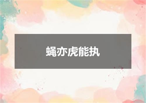 蝇亦虎能执