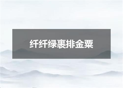 纤纤绿裹排金粟