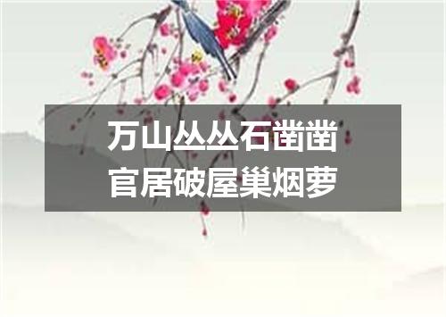 万山丛丛石凿凿官居破屋巢烟萝