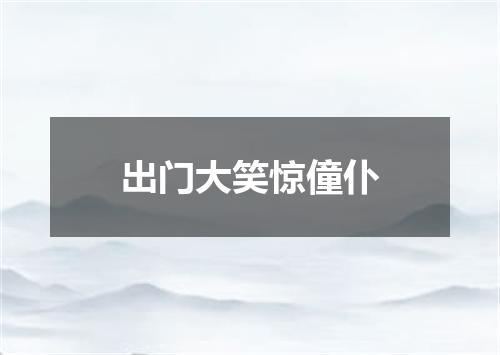 出门大笑惊僮仆