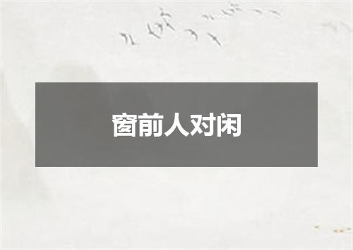 窗前人对闲