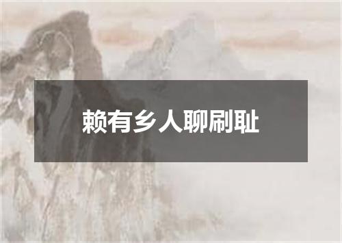 赖有乡人聊刷耻