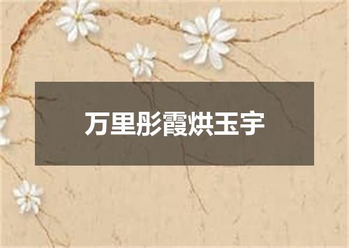 万里彤霞烘玉宇