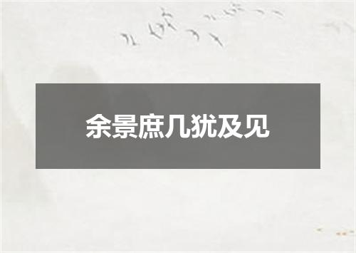 余景庶几犹及见
