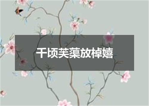 千顷芙蕖放棹嬉