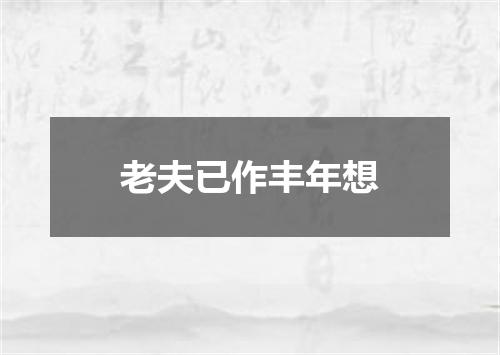老夫已作丰年想