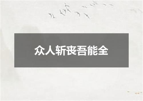 众人斩丧吾能全