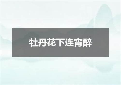 牡丹花下连宵醉