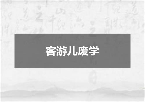 客游儿废学