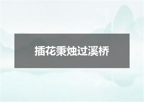 插花秉烛过溪桥