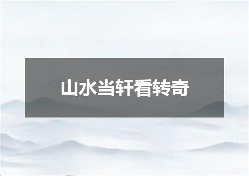 山水当轩看转奇