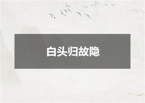 白头归故隐