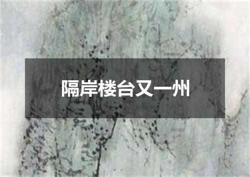 隔岸楼台又一州