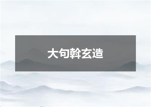 大句斡玄造