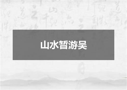 山水暂游吴