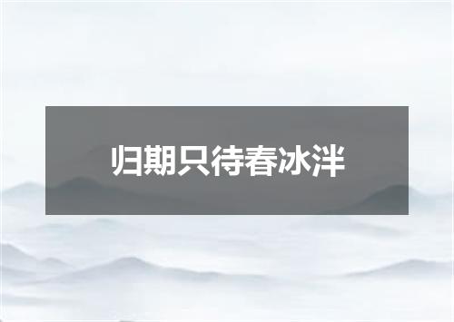 归期只待春冰泮